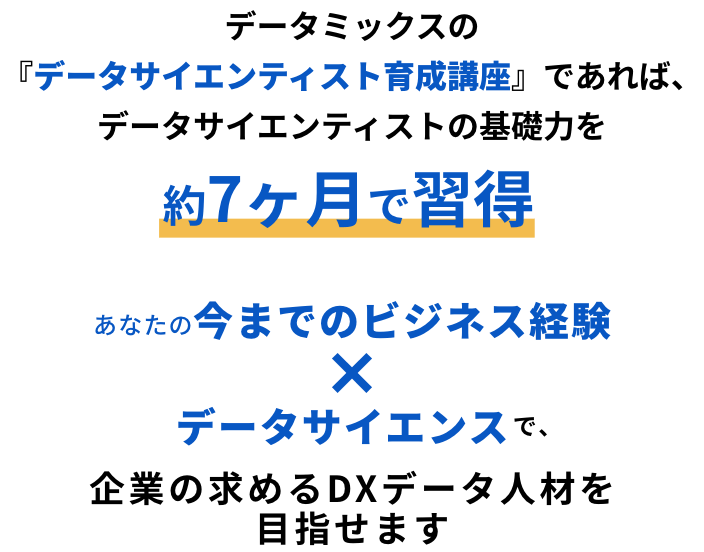 あなたの今までのビジネス経験 x データサイエンスで企業の求めるDXデータ人材を目指せます。